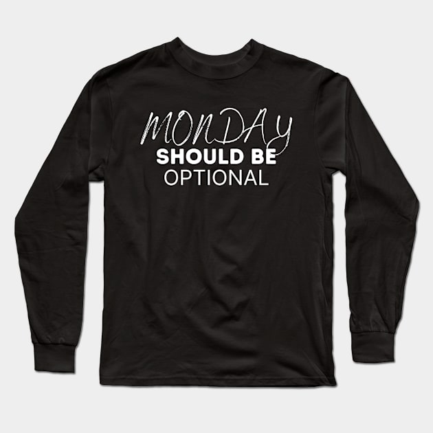 Monday Should Be Optional Long Sleeve T-Shirt by SHAIKY